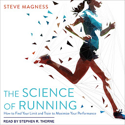 Icon image The Science of Running: How to Find Your Limit and Train to Maximize Your Performance