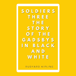 Icon image SOLDIERS THREE THE STORY OF THE GADSBYS IN BLACK AND WHITE: Popular Books by Rudyard Kipling : All times Bestseller Demanding Books