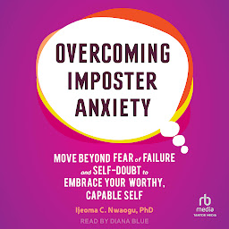 Icon image Overcoming Imposter Anxiety: Move Beyond Fear of Failure and Self-Doubt to Embrace Your Worthy, Capable Self