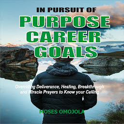 Obraz ikony: In Pursuit Of Purpose, Career, Goals: Overriding Deliverance, Healing, Breakthrough And Miracle Prayers To Know Your Calling