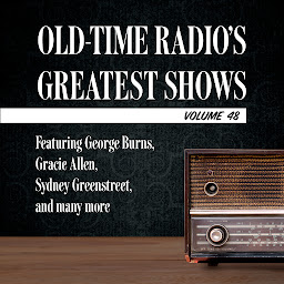 Icon image Old-Time Radio's Greatest Shows, Volume 48: Featuring George Burns, Gracie Allen, Sydney Greenstreet, and many more