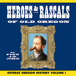 Icon image Heroes and Rascals of Old Oregon: Offbeat Oregon History Vol. 1