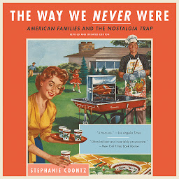 Symbolbild für The Way We Never Were: American Families and the Nostalgia Trap