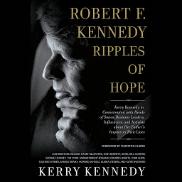 Icon image Robert F. Kennedy: Ripples of Hope: Kerry Kennedy in Conversation with Heads of State, Business Leaders, Influencers, and Activists about Her Father's Impact on Their Lives