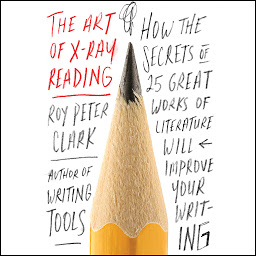 Simge resmi The Art of X-Ray Reading: How the Secrets of 25 Great Works of Literature Will Improve Your Writing
