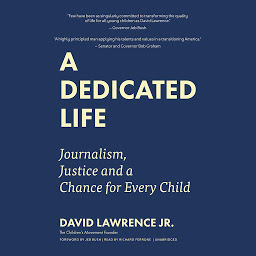 Icon image A Dedicated Life: Journalism, Justice, and a Chance for Every Child