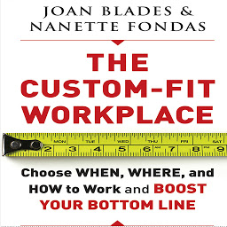 Icon image The Custom-Fit Workplace: Choose When, Where, and How to Work and Boost Your Bottom Line