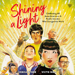 Obraz ikony: Shining a Light: Celebrating 40 Asian Americans and Pacific Islanders Who Changed the World