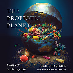 Obraz ikony: The Probiotic Planet: Using Life to Manage Life