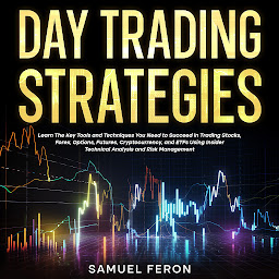 Icon image Day Trading Strategies: Learn The Key Tools and Techniques You Need to Succeed in Trading Stocks, Forex, Options, Futures, Cryptocurrency, and ETFs Using Insider Technical Analysis and Risk Management