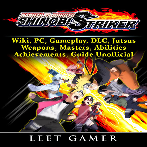 Naruto To Boruto Shinobi Striker Wiki Pc Gameplay Dlc Jutsus Weapons Masters Abilities Achievements Guide Unofficial By Leet Gamer Audiobooks On Google Play