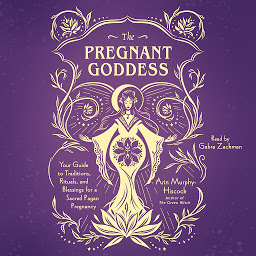 Icon image The Pregnant Goddess: Your Guide to Traditions, Rituals, and Blessings for a Sacred Pagan Pregnancy