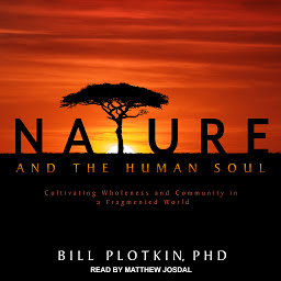 Icon image Nature and the Human Soul: Cultivating Wholeness and Community in a Fragmented World
