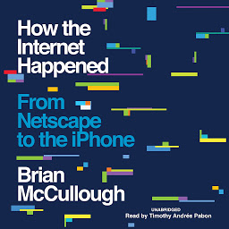 Icon image How the Internet Happened: From Netscape to the iPhone