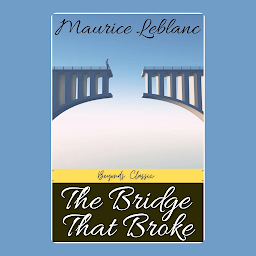 Icon image The Bridge That Broke (English Edition): Popular Books by Maurice Leblanc : All times Bestseller Demanding Books