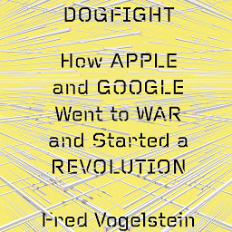 Icon image Dogfight: How Apple and Google Went to War and Started a Revolution