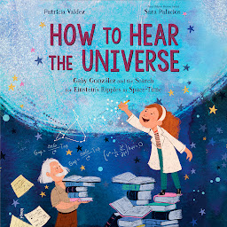 Icon image How to Hear the Universe: Gaby González and the Search for Einstein's Ripples in Space-Time