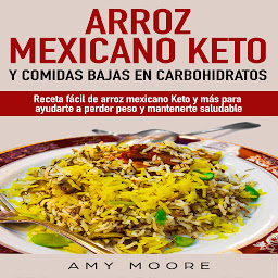 Obraz ikony: Arroz mexicano keto y comidas bajas en carbohidratos: Receta fácil de arroz mexicano keto y más para ayudarte a perder peso y mantenerte saludable