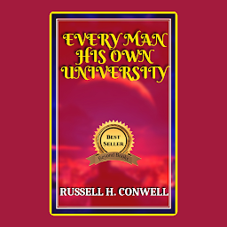 Icon image EVERY MAN HIS OWN UNIVERSITY: Popular Books by RUSSELL H. CONWELL : All times Bestseller Demanding Books
