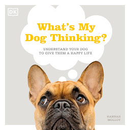 Icon image What's My Dog Thinking?: Understand Your Dog to Give Them a Happy Life