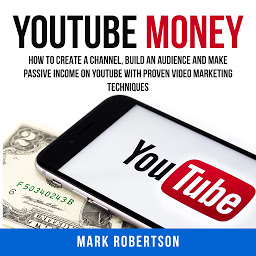 Obraz ikony: Youtube Money: How To Create a Channel, Build an Audience and Make Passive Income on YouTube With Proven Video Marketing Techniques
