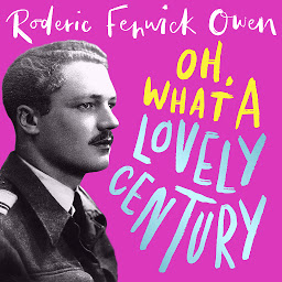 Icon image Oh, What a Lovely Century: One man's marvellous adventures in love, World War Two, and high society