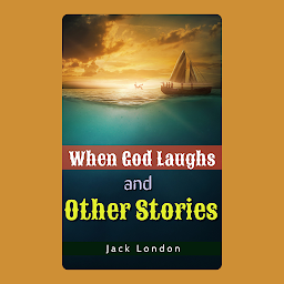 Icon image When God Laughs, and Other Stories: Jack London Bestseller Book When God Laughs, and Other Stories