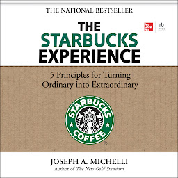 Icon image The Starbucks Experience: 5 Principles for Turning Ordinary Into Extraordinary