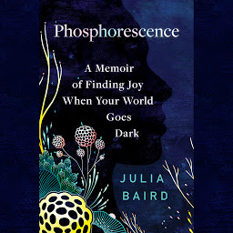 Icon image Phosphorescence: A Memoir of Finding Joy When Your World Goes Dark