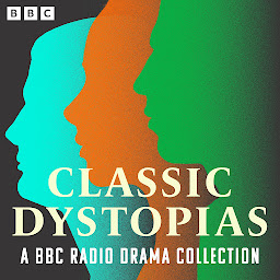 Icon image Classic Dystopias: A BBC Radio Drama Collection: The Time Machine, We, The Trial, Brave New World, Nineteen Eighty-Four, The Chrysalids
