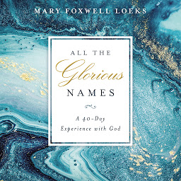 Icon image All the Glorious Names: A 40-Day Experience with God