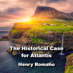 Icon image The Historical Case for Atlantis: Exploring Ancient Origins of Humanity