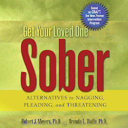 Icon image Get Your Loved One Sober: Alternatives to Nagging, Pleading, and Threatening