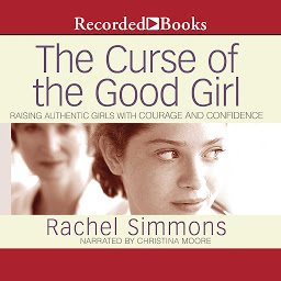Icon image The Curse of the Good Girl: Raising Authentic Girls with Courage and Confidence
