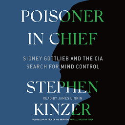 Icon image Poisoner in Chief: Sidney Gottlieb and the CIA Search for Mind Control