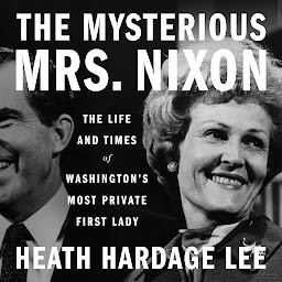 Icon image The Mysterious Mrs. Nixon: The Life and Times of Washington’s Most Private First Lady
