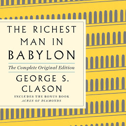 Obraz ikony: The Richest Man in Babylon: The Complete Original Edition Plus Bonus Material: (A GPS Guide to Life)