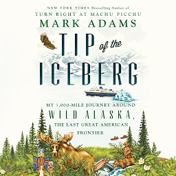 Icon image Tip of the Iceberg: My 3,000-Mile Journey Around Wild Alaska, the Last Great American Frontier