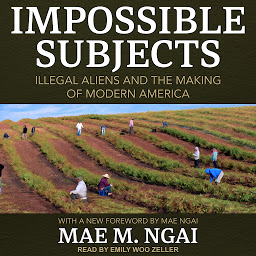 Icon image Impossible Subjects: Illegal Aliens and the Making of Modern America