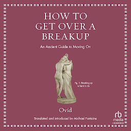 Icon image How to Get Over a Breakup: An Ancient Guide to Moving On (Ancient Wisdom for Modern Readers)