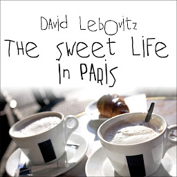 Icon image The Sweet Life in Paris: Delicious Adventures in the World's Most Glorious---and Perplexing---City