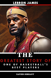 Icon image LeBron James: The Greatest Story of One of Basketball's Best Players
