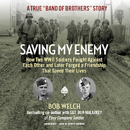 Icon image Saving My Enemy: How Two WWII Soldiers Fought against Each Other and Later Forged a Friendship That Saved Their Lives