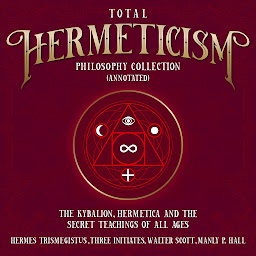 Total Hermeticism Philosophy Collection (Annotated): The Kybalion, Hermetica and The Secret Teaching of All Ages белгішесінің суреті