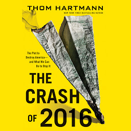 Icon image The Crash of 2016: The Plot to Destroy America--and What We Can Do to Stop It