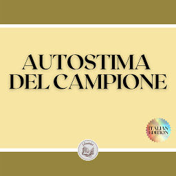Obraz ikony: AUTOSTIMA DEL CAMPIONE: Il grande libro di SELF-ESTEEM per raggiungere il SUCCESSO e diventare un CAMPIONE!