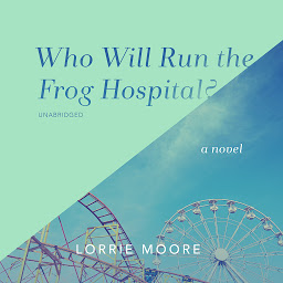Icon image Who Will Run the Frog Hospital?: A Novel
