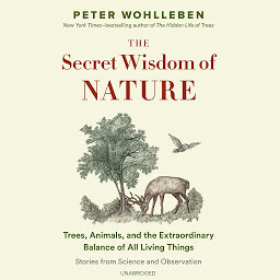 Icon image The Secret Wisdom of Nature: Trees, Animals, and the Extraordinary Balance of All Living Things; Stories from Science and Observation