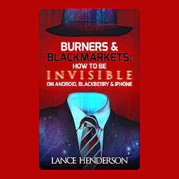 Icon image Burners & Black Markets: How to Be Invisible on Android, iPhone, Windows (Privacy, Network Security, Mobile)