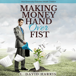 Obraz ikony: Making Money Hand Over Fist: How Generosity Expedites Wealth Creation